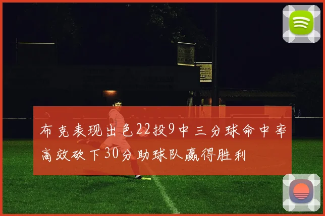 布克表现出色22投9中三分球命中率高效砍下30分助球队赢得胜利