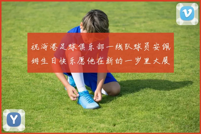 祝海港足球俱乐部一线队球员安佩姆生日快乐愿他在新的一岁里大展宏图